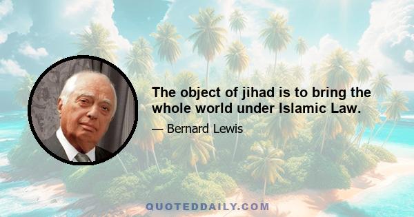 The object of jihad is to bring the whole world under Islamic Law.