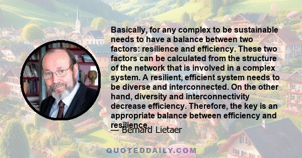 Basically, for any complex to be sustainable needs to have a balance between two factors: resilience and efficiency. These two factors can be calculated from the structure of the network that is involved in a complex