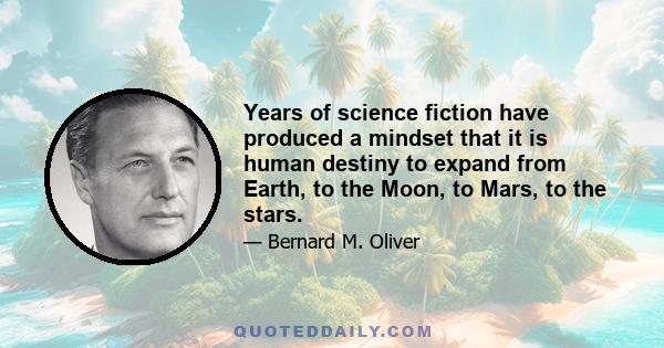 Years of science fiction have produced a mindset that it is human destiny to expand from Earth, to the Moon, to Mars, to the stars.