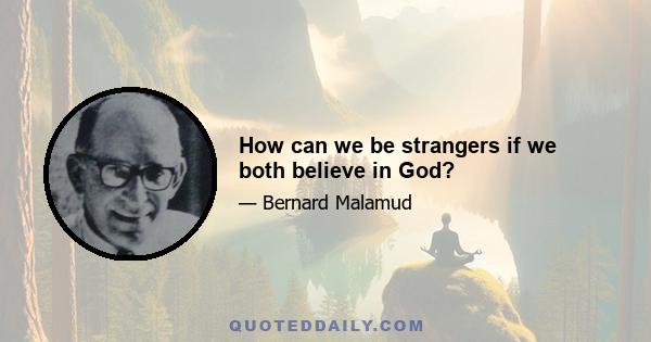 How can we be strangers if we both believe in God?