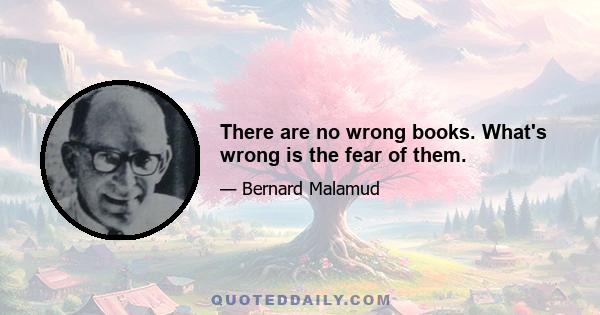 There are no wrong books. What's wrong is the fear of them.