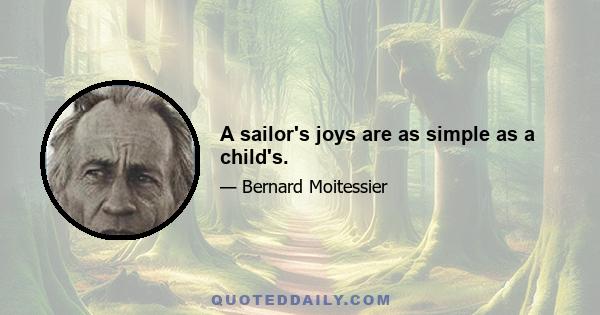 A sailor's joys are as simple as a child's.