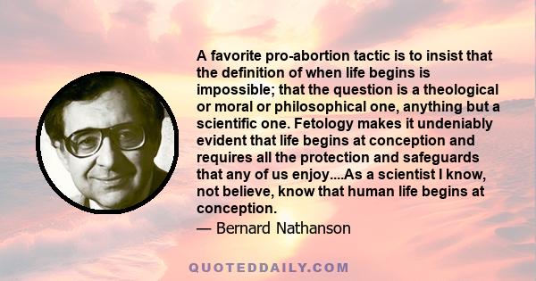 A favorite pro-abortion tactic is to insist that the definition of when life begins is impossible; that the question is a theological or moral or philosophical one, anything but a scientific one. Fetology makes it