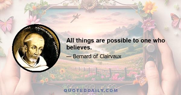 All things are possible to one who believes.