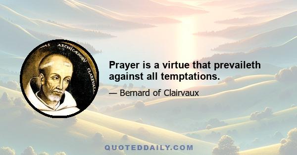 Prayer is a virtue that prevaileth against all temptations.