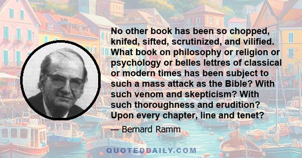 No other book has been so chopped, knifed, sifted, scrutinized, and vilified. What book on philosophy or religion or psychology or belles lettres of classical or modern times has been subject to such a mass attack as