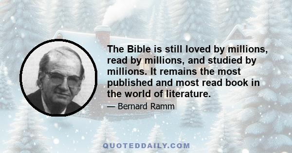 The Bible is still loved by millions, read by millions, and studied by millions. It remains the most published and most read book in the world of literature.