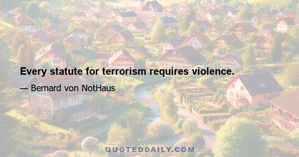 Every statute for terrorism requires violence.