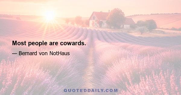 Most people are cowards.