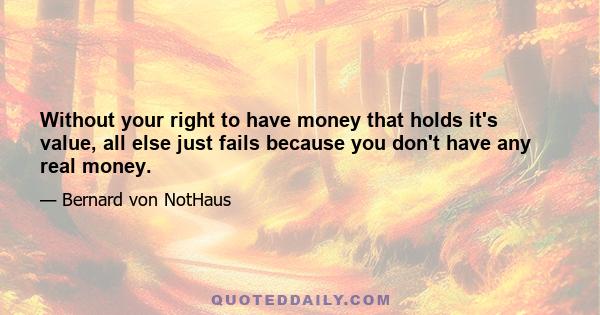 Without your right to have money that holds it's value, all else just fails because you don't have any real money.