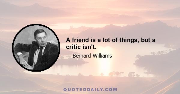 A friend is a lot of things, but a critic isn't.