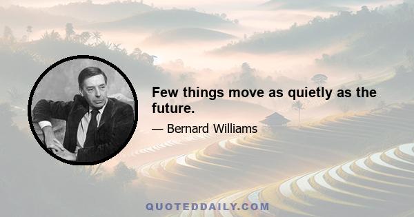 Few things move as quietly as the future.