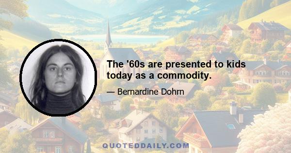 The '60s are presented to kids today as a commodity.