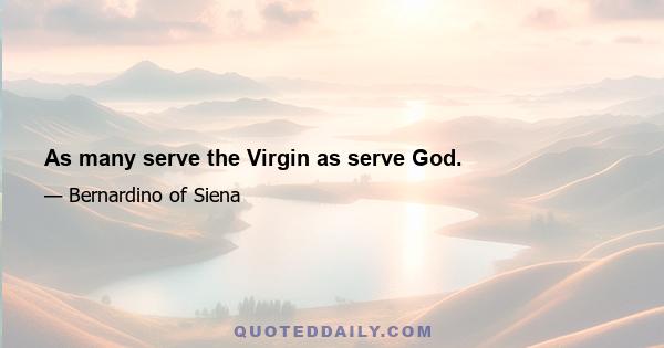 As many serve the Virgin as serve God.