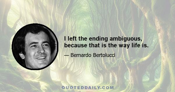 I left the ending ambiguous, because that is the way life is.