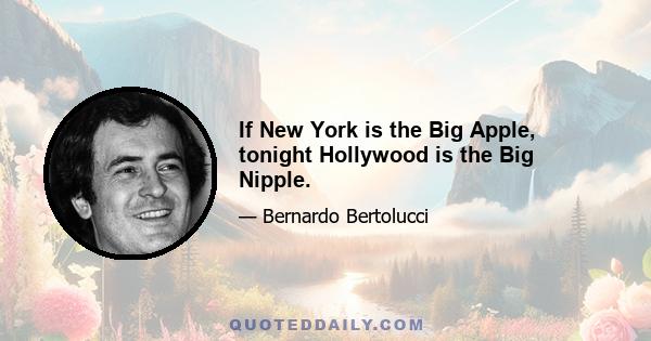 If New York is the Big Apple, tonight Hollywood is the Big Nipple.