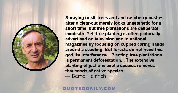 Spraying to kill trees and and raspberry bushes after a clear-cut merely looks unaesthetic for a short time, but tree plantations are deliberate ecodeath. Yet, tree planting is often pictorially advertised on television 