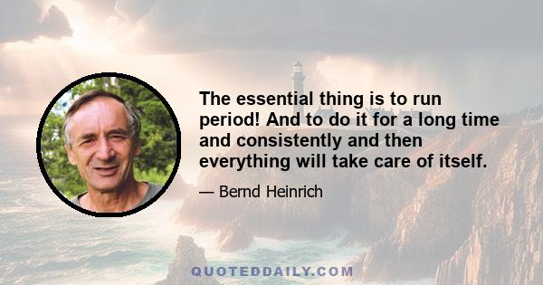 The essential thing is to run period! And to do it for a long time and consistently and then everything will take care of itself.