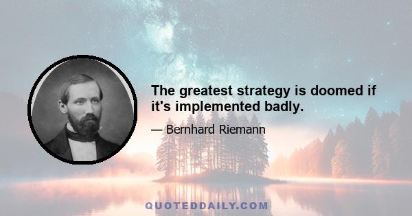 The greatest strategy is doomed if it's implemented badly.