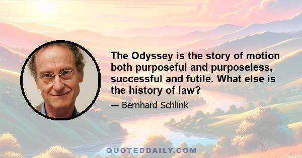 The Odyssey is the story of motion both purposeful and purposeless, successful and futile. What else is the history of law?