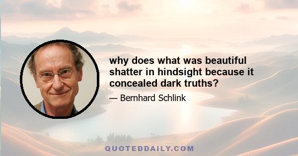 why does what was beautiful shatter in hindsight because it concealed dark truths?