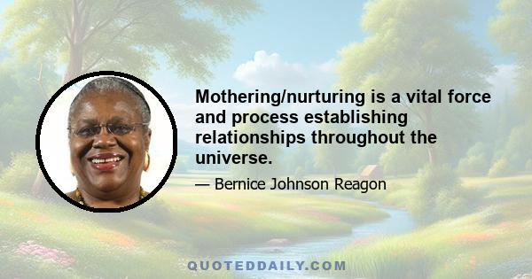 Mothering/nurturing is a vital force and process establishing relationships throughout the universe.