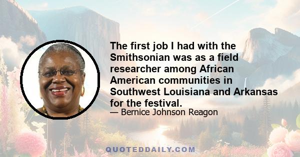 The first job I had with the Smithsonian was as a field researcher among African American communities in Southwest Louisiana and Arkansas for the festival.