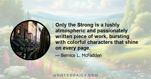 Only the Strong is a lushly atmospheric and passionately written piece of work, bursting with colorful characters that shine on every page.