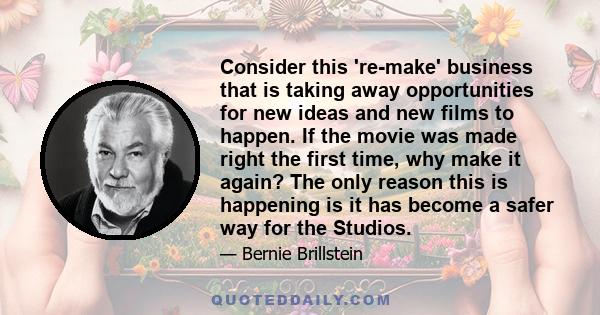 Consider this 're-make' business that is taking away opportunities for new ideas and new films to happen. If the movie was made right the first time, why make it again? The only reason this is happening is it has become 