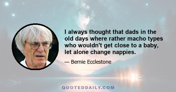 I always thought that dads in the old days where rather macho types who wouldn't get close to a baby, let alone change nappies.