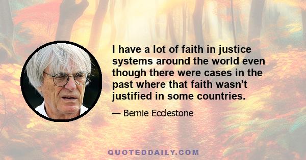 I have a lot of faith in justice systems around the world even though there were cases in the past where that faith wasn't justified in some countries.