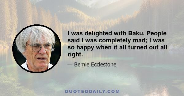 I was delighted with Baku. People said I was completely mad; I was so happy when it all turned out all right.