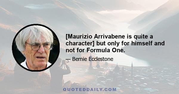 [Maurizio Arrivabene is quite a character] but only for himself and not for Formula One.