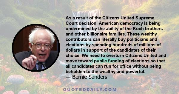 As a result of the Citizens United Supreme Court decision, American democracy is being undermined by the ability of the Koch brothers and other billionaire families. These wealthy contributors can literally buy