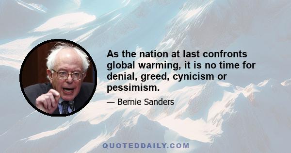 As the nation at last confronts global warming, it is no time for denial, greed, cynicism or pessimism.