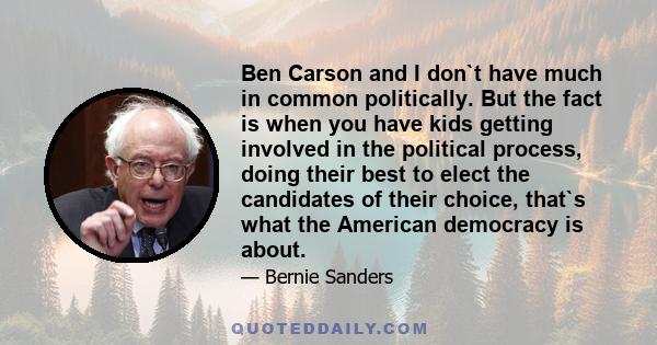 Ben Carson and I don`t have much in common politically. But the fact is when you have kids getting involved in the political process, doing their best to elect the candidates of their choice, that`s what the American