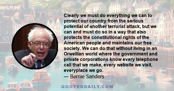 Clearly we must do everything we can to protect our country from the serious potential of another terrorist attack, but we can and must do so in a way that also protects the constitutional rights of the American people