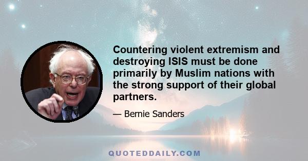 Countering violent extremism and destroying ISIS must be done primarily by Muslim nations with the strong support of their global partners.