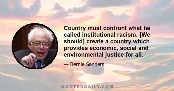 Country must confront what he called institutional racism. [We should] create a country which provides economic, social and environmental justice for all.