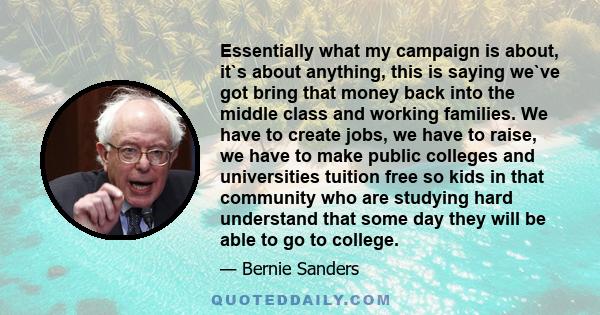 Essentially what my campaign is about, it`s about anything, this is saying we`ve got bring that money back into the middle class and working families. We have to create jobs, we have to raise, we have to make public