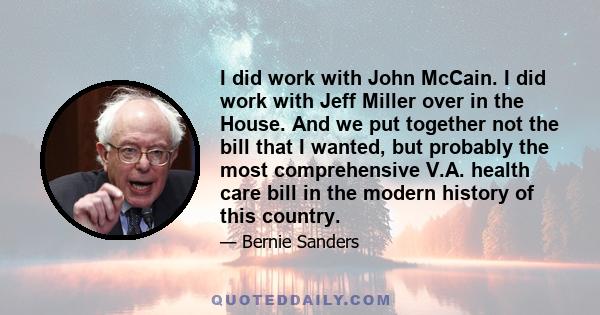 I did work with John McCain. I did work with Jeff Miller over in the House. And we put together not the bill that I wanted, but probably the most comprehensive V.A. health care bill in the modern history of this country.