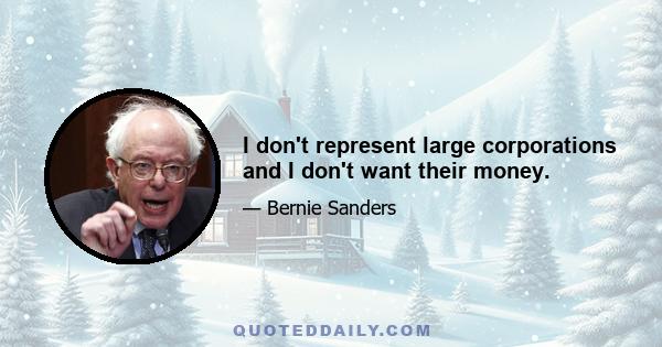 I don't represent large corporations and I don't want their money.