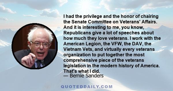 I had the privilege and the honor of chairing the Senate Committee on Veterans' Affairs. And it is interesting to me, you know, Republicans give a lot of speeches about how much they love veterans. I work with the