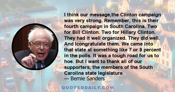 I think our message,the Clinton campaign was very strong. Remember, this is their fourth campaign in South Carolina. Two for Bill Clinton. Two for Hillary Clinton. They had it well organized. They did well. And