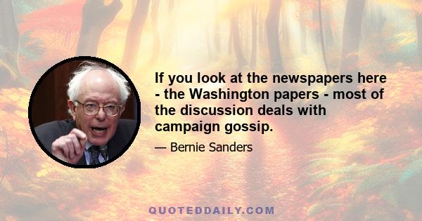 If you look at the newspapers here - the Washington papers - most of the discussion deals with campaign gossip.