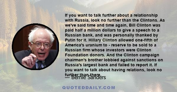 If you want to talk further about a relationship with Russia, look no further than the Clintons. As we've said time and time again, Bill Clinton was paid half a million dollars to give a speech to a Russian bank, and