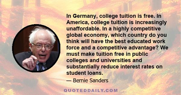 In Germany, college tuition is free. In America, college tuition is increasingly unaffordable. In a highly competitive global economy, which country do you think will have the best educated work force and a competitive