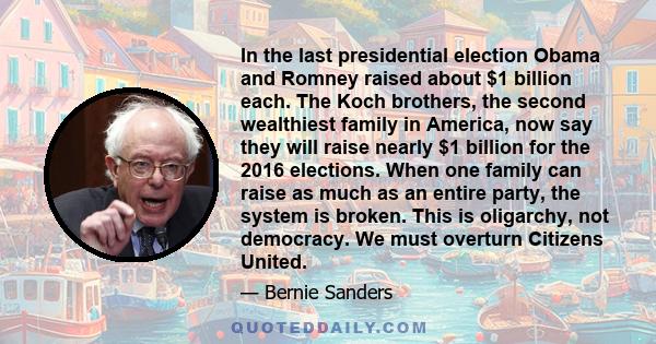 In the last presidential election Obama and Romney raised about $1 billion each. The Koch brothers, the second wealthiest family in America, now say they will raise nearly $1 billion for the 2016 elections. When one