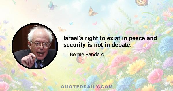 Israel's right to exist in peace and security is not in debate.