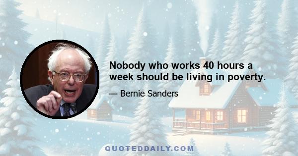 Nobody who works 40 hours a week should be living in poverty.